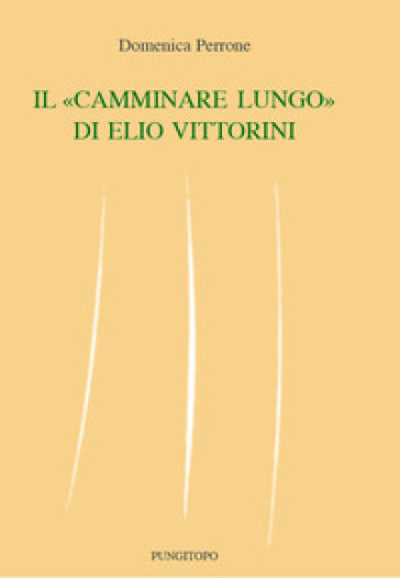 Il «camminare lungo» di Elio Vittorini - Domenica Perrone