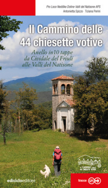 Il cammino delle 44 chiesette votive. Anelle in 10 tappe da Cividale del Friuli alle Valli del Natisone - Antonietta Spizzo