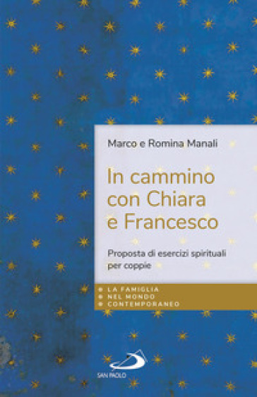 In cammino con Chiara e Francesco. Proposta di esercizi spirituali per coppie - Marco Manali - Romina Manali