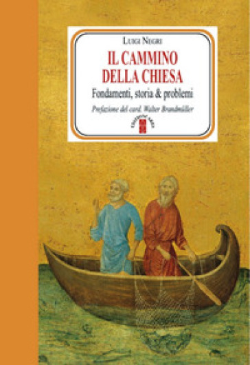 Il cammino della Chiesa. Fondamenti, storia &amp; problemi - Luigi Negri