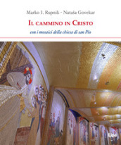 Il cammino in Cristo. Con i mosaici della chiesa di San Pio