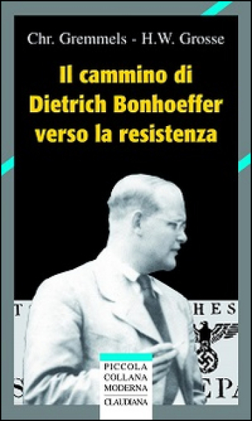 Il cammino di Dietrich Bonhoeffer nella Resistenza - Heinrich W. Grosse - Christian Gremmels