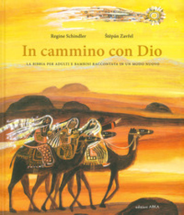 In cammino con Dio. La Bibbia per adulti e bambini raccontata in un modo nuovo - Regine Schindler - Stepan Zavrel