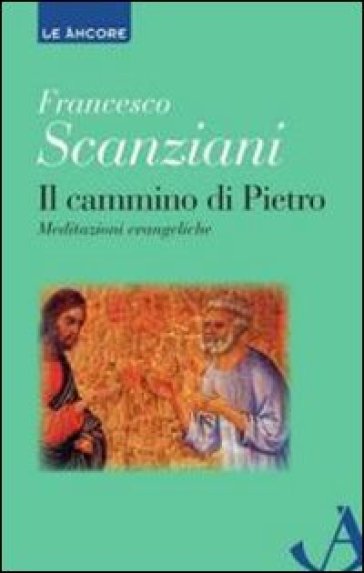 Il cammino di Pietro. Meditazioni evangeliche - Francesco Scanziani