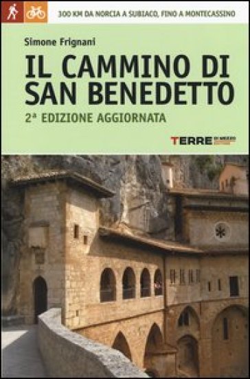 Il cammino di San Benedetto. 300 km da Norcia a Subiaco, fino a Montecassino. Ediz. illustrata - Simone Frignani