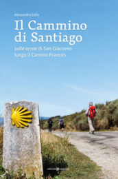 Il cammino di Santiago. Sulle orme di san Giacomo lungo il Camino Francès