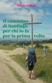 Il cammino di Santiago per chi lo fa per la prima volta (ediz. 2019).