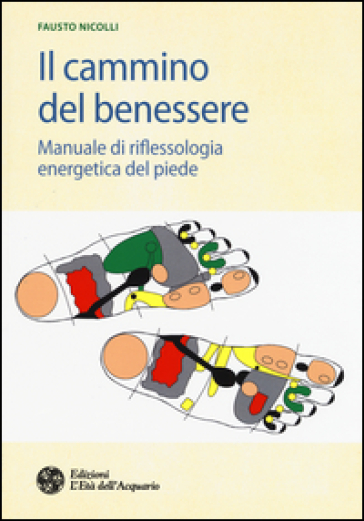 Il cammino del benessere. Manuale di riflessologia energetica del piede - Fausto Nicolli