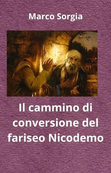 Il cammino di conversione del fariseo Nicodemo - Marco Sorgia