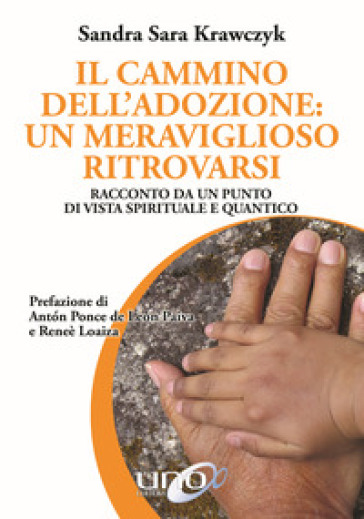 Il cammino dell'adozione: un meraviglioso ritrovarsi. Racconto da un punto di vista spirituale e quantico - Sandra Sara Krawczyk