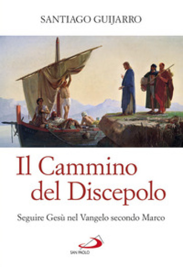 Il cammino del discepolo. Seguire Gesù nel Vangelo secondo Marco - Santiago Guijarro Oporto