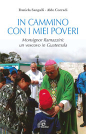 In cammino con i miei poveri. Monsignor Ramazzini: un vescovo in Guatemala
