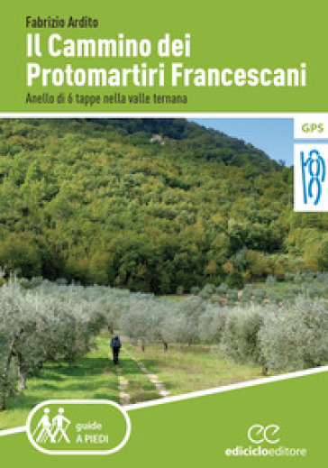 Il cammino dei protomartiri francescani. Anello di 6 tappe nella valle ternana - Fabrizio Ardito