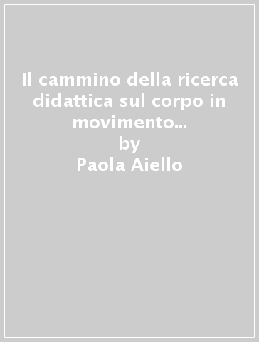 Il cammino della ricerca didattica sul corpo in movimento verso la semplessità. Aspetti epistemologici e metodologici - Paola Aiello