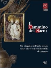 Il cammino del sacro. Un viaggio nell arte orafa delle chiese monumentali di Arezzo. Catalogo della mostra (Roma, 7 dicembre 2007-3 febbraio 2008)