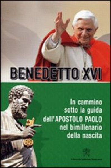 In cammino sotto la guida dell'apostolo Paolo nel bimillenario della nascita - Benedetto XVI (Papa Joseph Ratzinger)