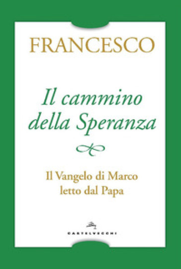 Il cammino della speranza. Il Vangelo di Marco letto dal papa - Papa Francesco (Jorge Mario Bergoglio)