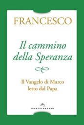 Il cammino della speranza. Il Vangelo di Marco letto dal papa