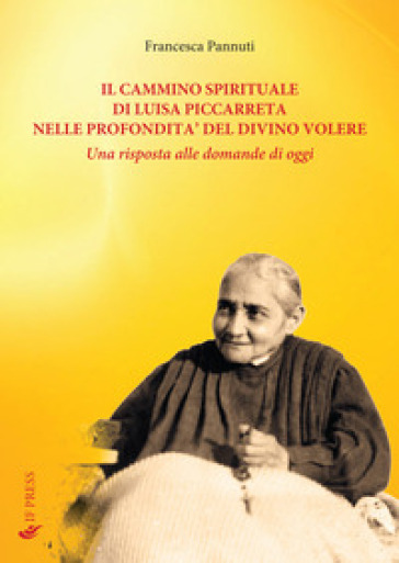 Il cammino spirituale di Luisa Piccarreta nelle profondità del divino volere. Una risposta alle domande di oggi - Francesca Pannuti | 