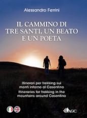 In cammino con tre santi, un beato e un poeta. Itinerari per trekking sui monti intorno al Casentino sulle orme di San Francesco, San Romualdo, San Giovanni Gualberto, Guido Monaco, Dante Alighieri