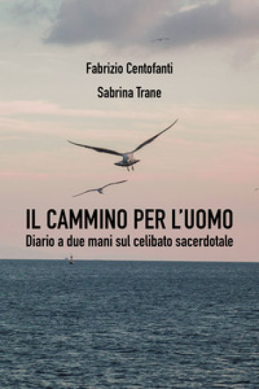 Il cammino per l'uomo. Diario a due mani sul celibato sacerdotale - Fabrizio Centofanti - Sabrina Trane