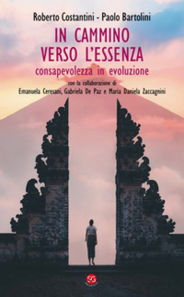 In cammino verso l'essenza. Consapevolezza in evoluzione - Roberto Costantini - Paolo Bartolini