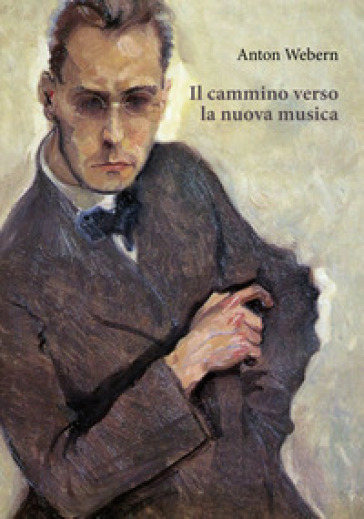 Il cammino verso la nuova musica - Anton Webern