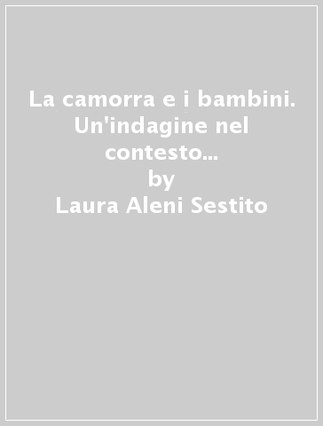 La camorra e i bambini. Un'indagine nel contesto scolastico napoletano - Laura Aleni Sestito