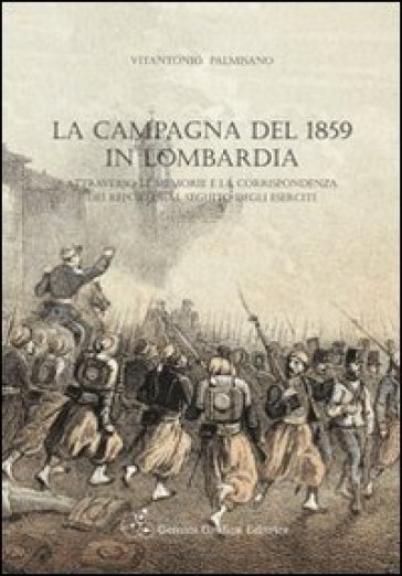 La campagna del 1859 in Lombardia attraverso le memorie e la corrispondenza dei reporter al seguito degli eserciti - Vitantonio Palmisano