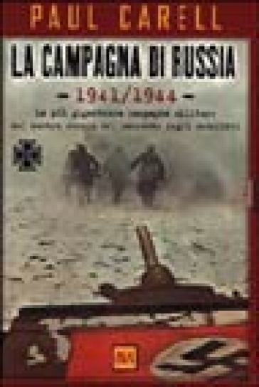 La campagna di Russia 1941-1944. La più gigantesca campagna militare del nostro secolo nel racconto degli sconfitti - Paul Carell