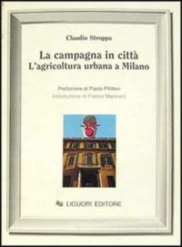 La campagna in città. L'agricoltura urbana a Milano - Claudio Stroppa