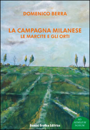 La campagna milanese. Le marcite e gli orti - Domenico Berra