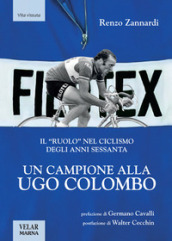 Un campione alla Ugo Colombo. Il «ruolo» nel ciclismo degli anni Sessanta. Ediz. illustrata