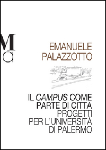 Il campus come parte di città. Progetti per l'università di Palermo - Emanuele Palazzotto