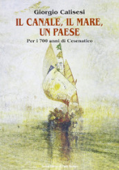 Il canale, il mare, un paese. Per i 700 anni di Cesenatico