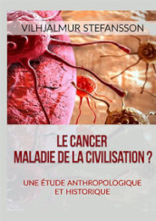Le cancer. Maladie de la civilisation? Une étude anthropologique et historique