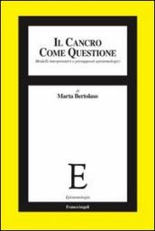 Il cancro come questione. Modelli interpretativi e presupposti epistemologici