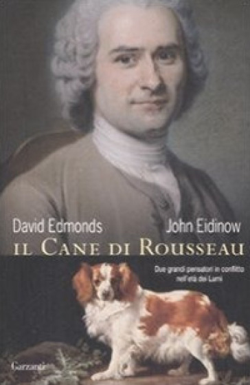 Il cane di Rousseau. Due grandi pensatori in conflitto nell'età dei Lumi - David Edmonds - John Eidinow