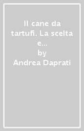 Il cane da tartufi. La scelta e l addestramento