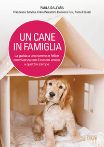 Un cane in famiglia. La guida a una serena e felice convivenza con il nostro amico a quattro zampe - Paola Dall