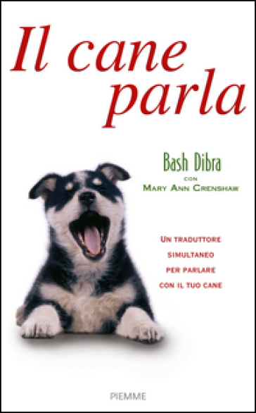 Il cane parla. Capire il linguaggio segreto del cane e comunicare con lui - Bash Dibra