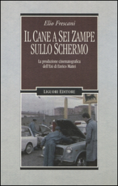 Il cane a sei zampe sullo schermo. La produzione cinematografica dell ENI di Enrico Mattei