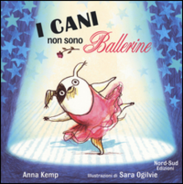 I cani non sono ballerine. Ediz. illustrata - Anna Kemp - Sara Ogilvie