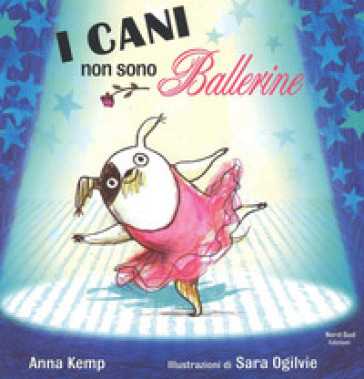 I cani non sono ballerine. Ediz. illustrata - Anna Kemp - Sara Ogilvie