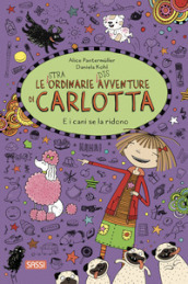 E i cani se la ridono. Le (stra)ordinarie (dis)avventure di Carlotta. Vol. 14