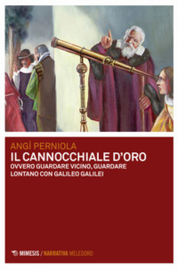 Il cannocchiale d'oro ovvero guardare vicino, guardare lontano con Galileo Galilei - Angì Perniola