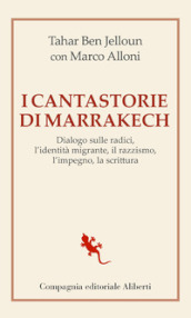 I cantastorie di Marrakesh. Dialogo sulle radici, l identità migrante, il razzismo, l impegno, la scrittura