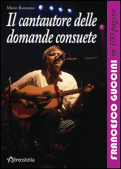 Il cantautore delle domande consuete. Francesco Guccini in 100 pagine