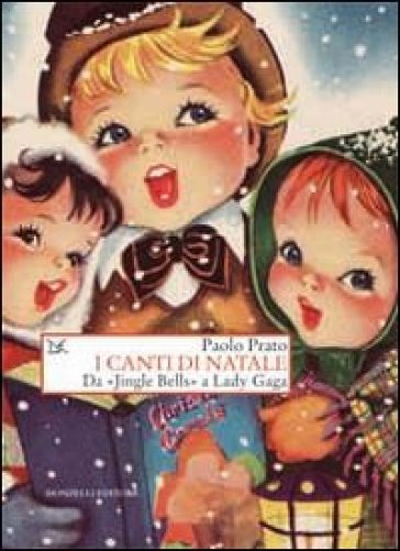 I canti di Natale. Da «Jingle Bells» a Lady Gaga - Paolo Prato