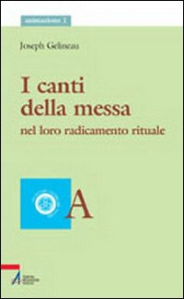 I canti della messa. Nel loro radicamento rituale - Joseph Gelineau